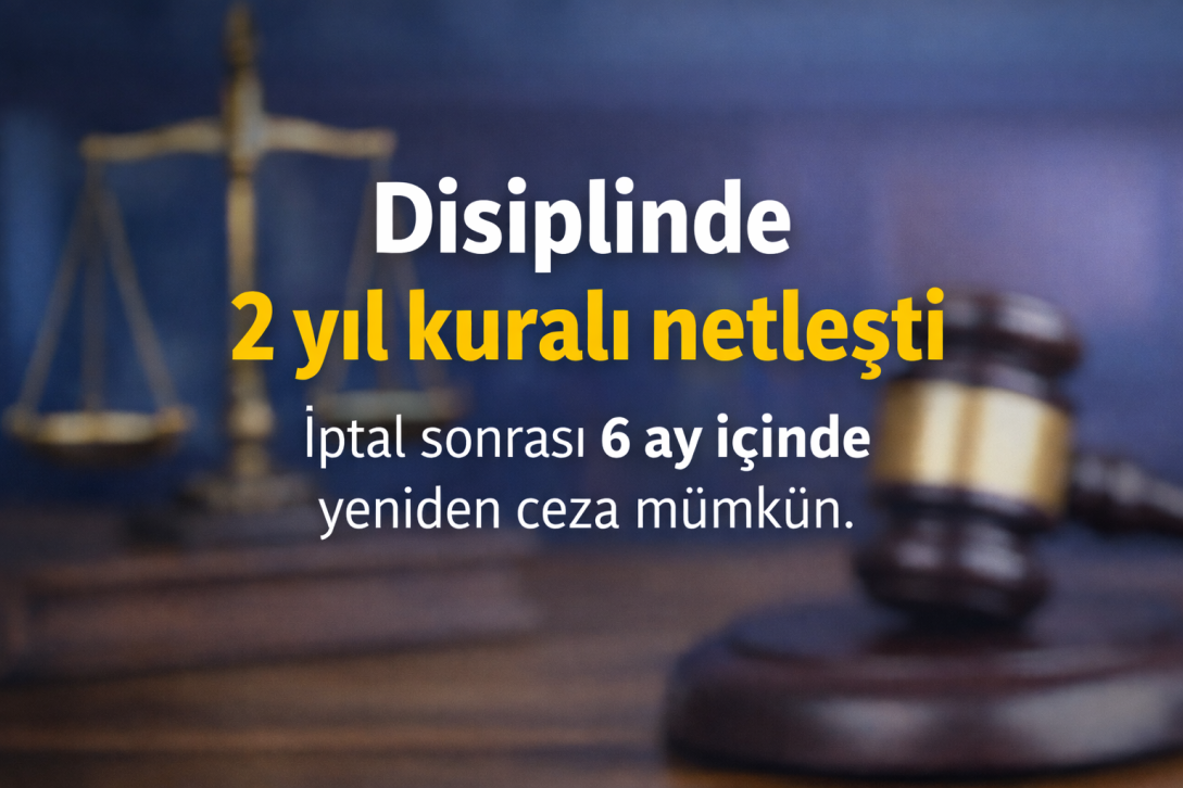 657 sayılı Kanunda disiplin zamanaşımı netleşti: İki yıllık üst süre ve iptal sonrası “6 ay” kuralı getirildi