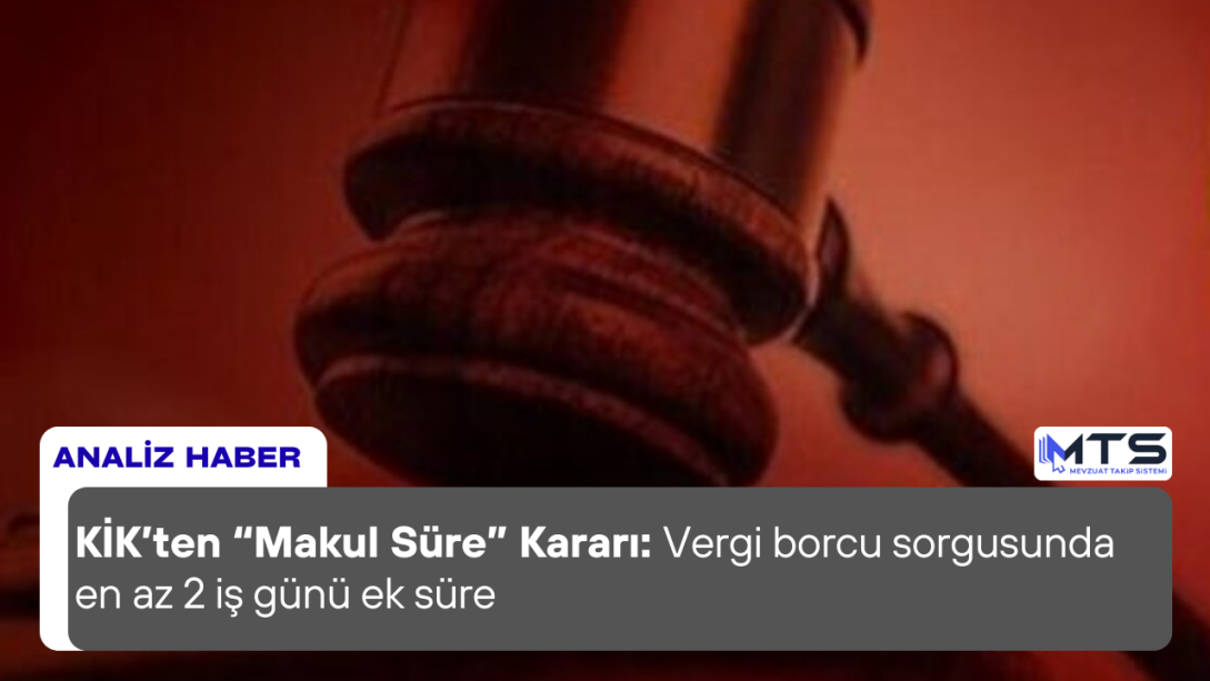 KİK’ten “Makul Süre” Kararı: Vergi borcu sorgusunda en az 2 iş günü ek süre