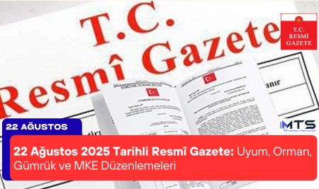 22 Ağustos 2025 Tarihli Resmî Gazete: Uyum, Orman, Gümrük ve MKE Düzenlemeleri