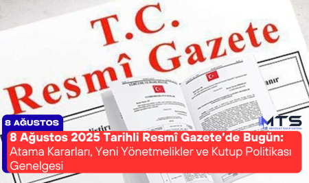 8 Ağustos 2025 Tarihli Resmî Gazete’de Bugün: Atama Kararları, Yeni Yönetmelikler ve Kutup Politikası Genelgesi