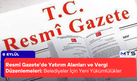 Resmî Gazete’de Yatırım Alanları ve Vergi Düzenlemeleri: Belediyeler İçin Yeni Yükümlülükler