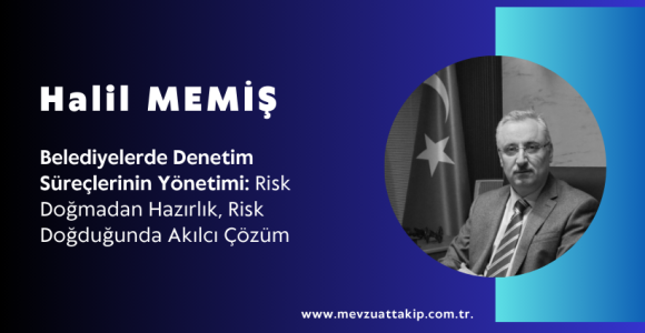 Belediyelerde Denetim Süreçlerinin Yönetimi: Risk Doğmadan Hazırlık, Risk Doğduğunda Akılcı Çözüm