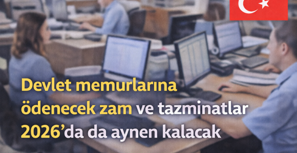 Devlet Memurlarına Ödenecek Zam ve Tazminat Cetvelleri 2026 Yılında da Aynen Uygulanacak