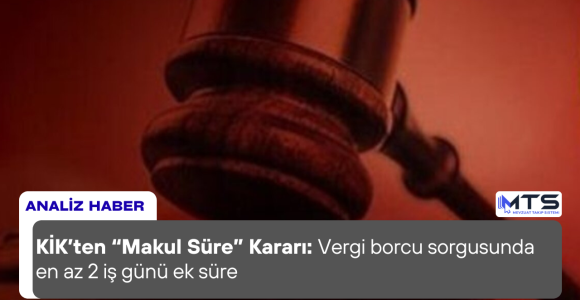 KİK’ten “Makul Süre” Kararı: Vergi borcu sorgusunda en az 2 iş günü ek süre