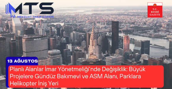 Planlı Alanlar İmar Yönetmeliği’nde Değişiklik: Büyük Projelere Gündüz Bakımevi ve ASM Alanı, Parklara Helikopter İniş Yeri