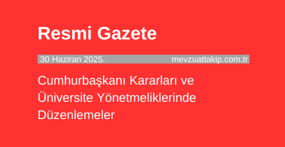 Resmî Gazete: Cumhurbaşkanı Kararları ve Üniversite Yönetmeliklerinde Düzenlemeler
