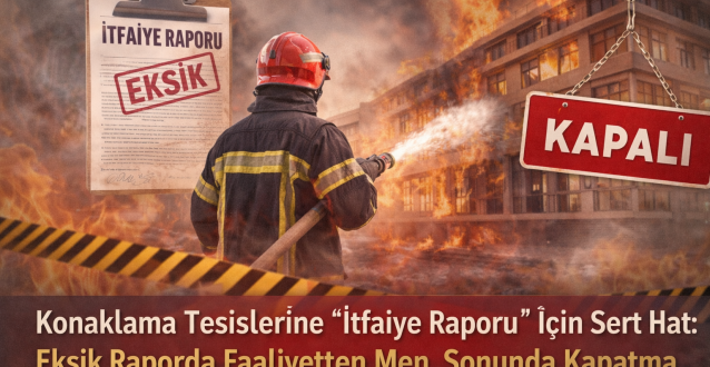 Konaklama Tesislerine “İtfaiye Raporu” İçin Sert Hat: Eksik Raporda Faaliyetten Men, Sonunda Kapatma