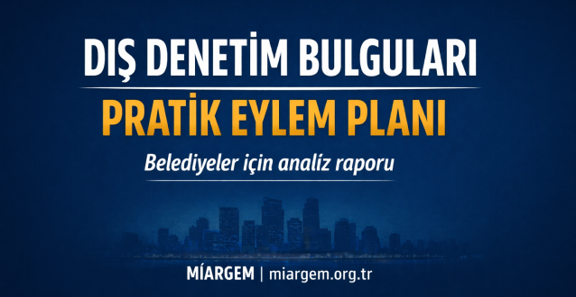 MİARGEM, Belediyelerde Dış Denetim Bulgularını “Pratik Eylem Planı”na Dönüştürdü